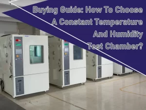 Buying Guide How to choose a constant temperature and humidity test chamber