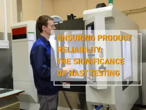 ENSURING PRODUCT RELIABILITY THE SIGNIFICANCE OF HAST TESTING