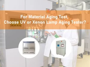 For Material Aging Test, Choose UV aging test chamber or Xenon Lamp Aging Tester