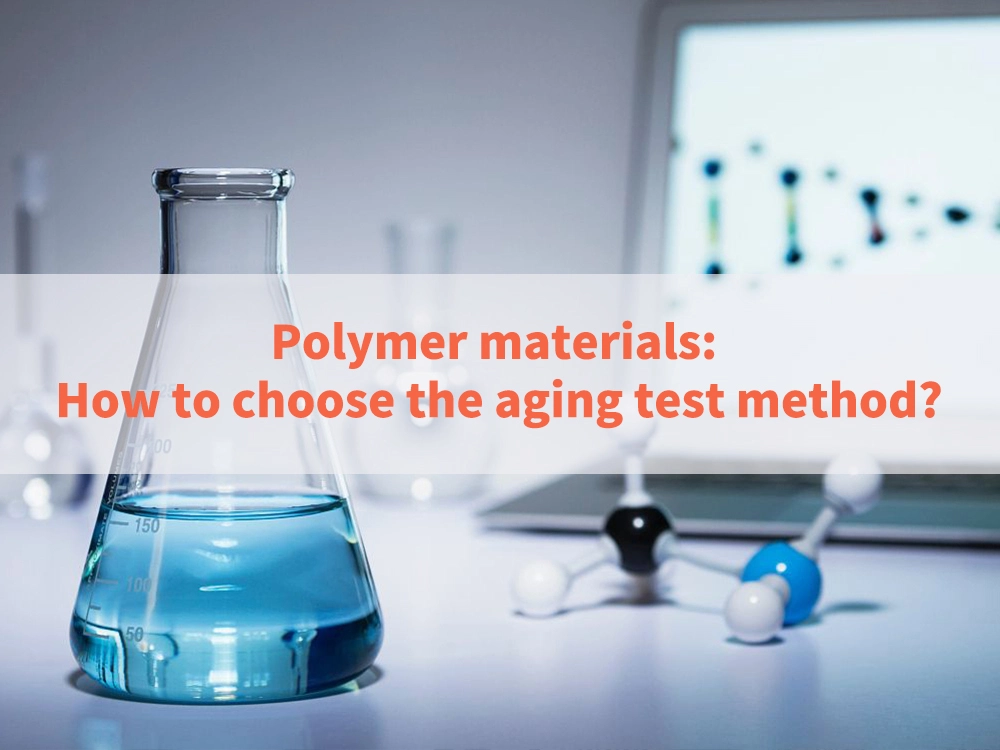 Polymer materials How to choose the aging test method