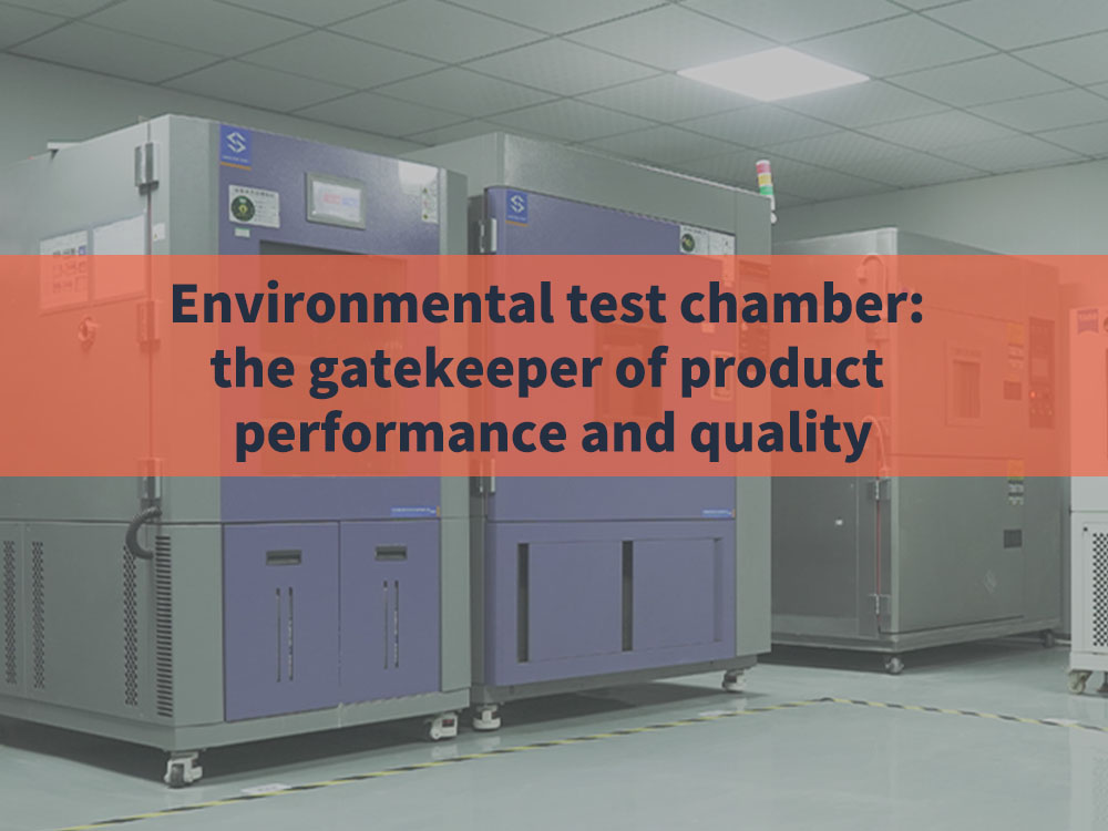 Environmental test chamber the gatekeeper of product performance and quality
