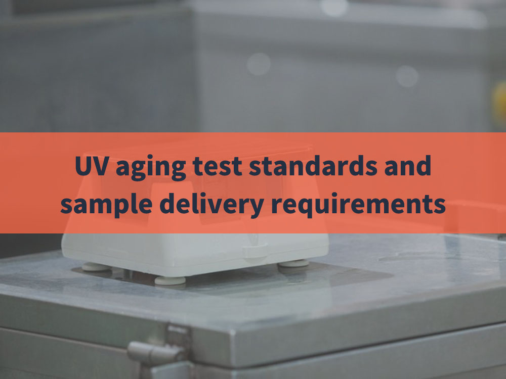 UV aging test standards and sample delivery requirements