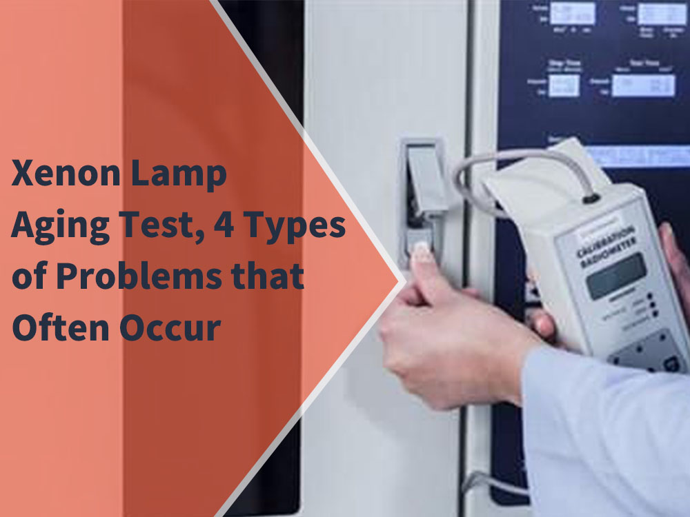 Xenon Lamp Aging Test, 4 Types of Problems that Often Occur